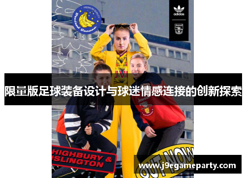 限量版足球装备设计与球迷情感连接的创新探索